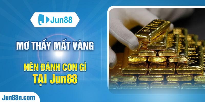 Mơ thấy mất vàng nên đánh con gì tại Jun88 