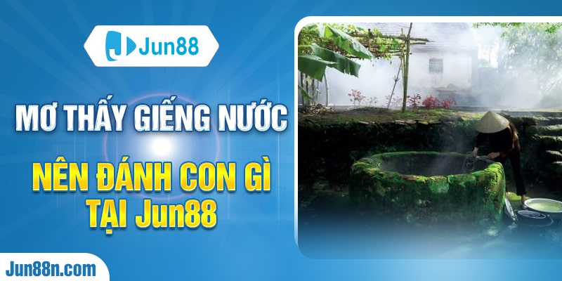 Giấc mơ mơ thấy giếng nước tại Jun88